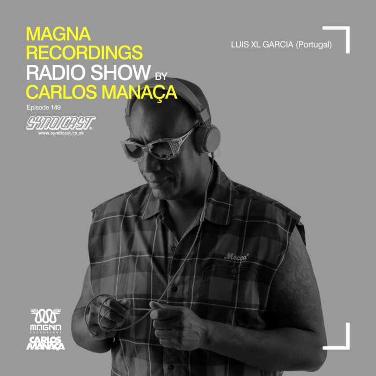 Magna Recordings Radio Show by Carlos Manaça 149 | Luis XL Garcia (Portugal)