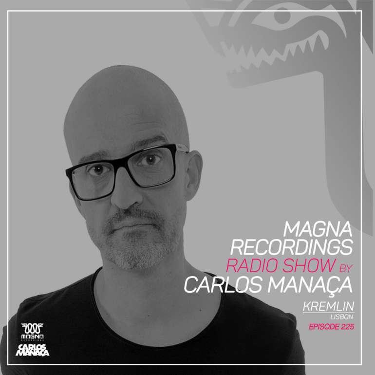 Magna Recordings Radio Show by Carlos Manaça 225 | Kremlin [Lisbon] Portugal