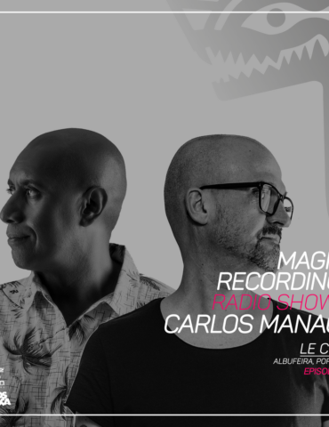 Magna Recordings Radio Show by Carlos Manaça 228 | Le Club [Albufeira] Portugal