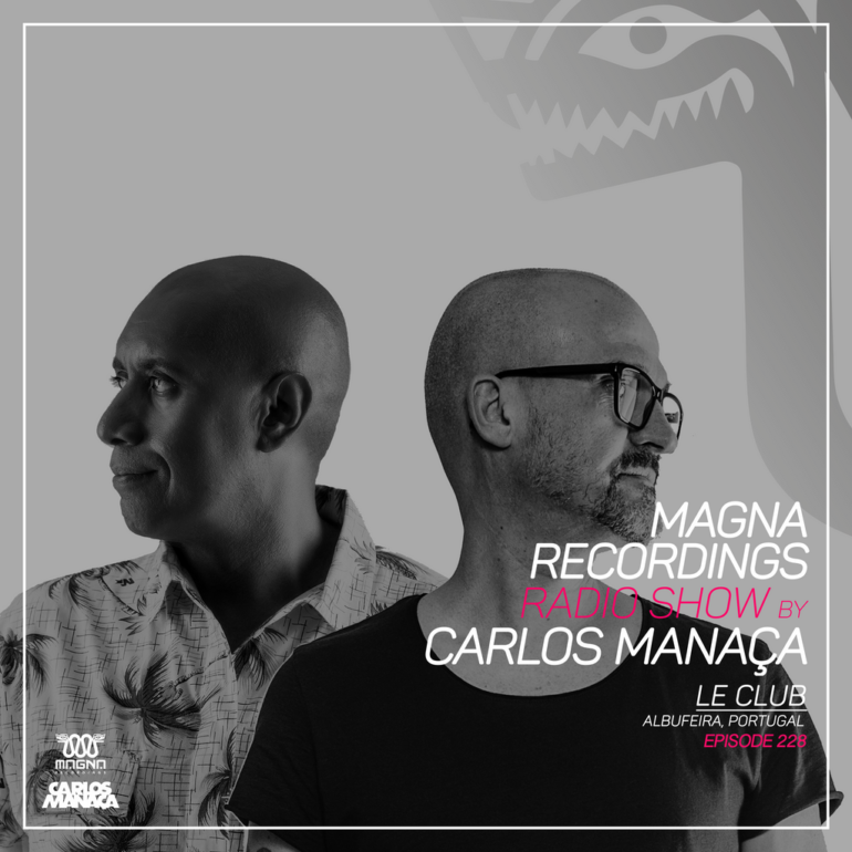 Magna Recordings Radio Show by Carlos Manaça 228 | Le Club [Albufeira] Portugal