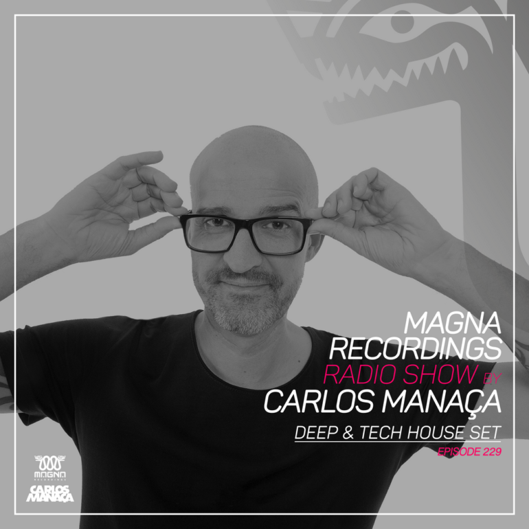 Magna Recordings Radio Show by Carlos Manaça 229 | Deep & Tech House Studio Set