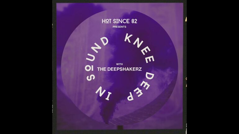 Hot Since 82 Presents: Knee Deep In Sound with The Deepshakerz